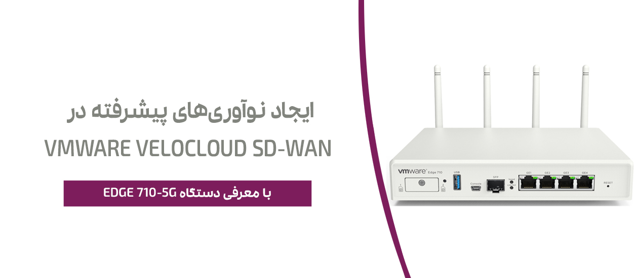 ایجاد نوآوری‌های پیشرفته در تکنولوژی VMware VeloCloud SD-WAN با معرفی دستگاه Edge 710-5G